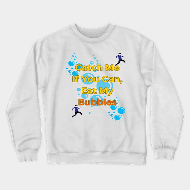 Catch Me If You Can, Eat My Bubbles Crewneck Sweatshirt by Sam art